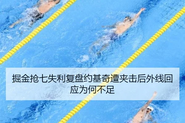 掘金抢七失利复盘约基奇遭夹击后外线回应为何不足